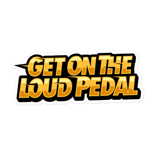 Get On The Loud Pedal Bubble-free Sticker (No Logo)