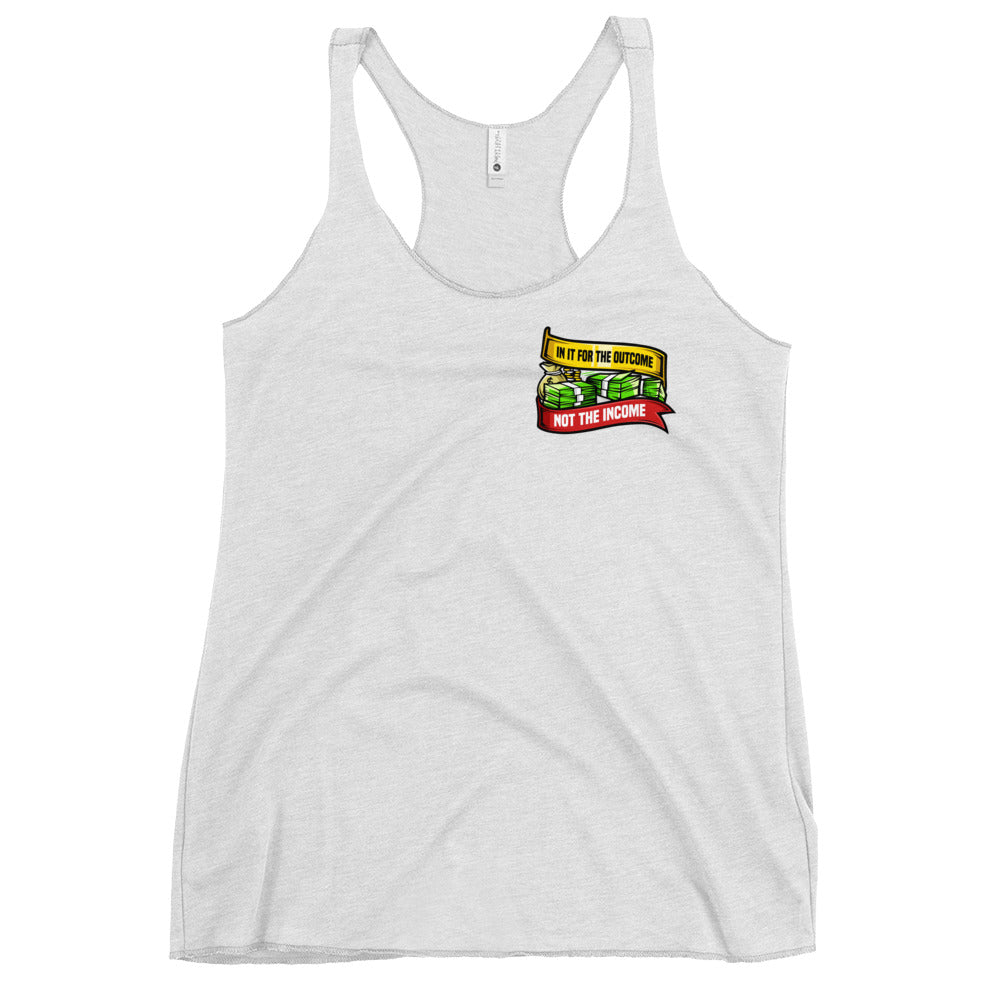 In it For the Outcome Not the Income Women's Racerback Tank