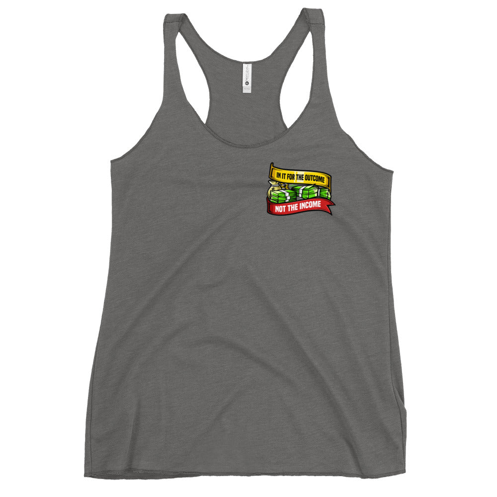 In it For the Outcome Not the Income Women's Racerback Tank