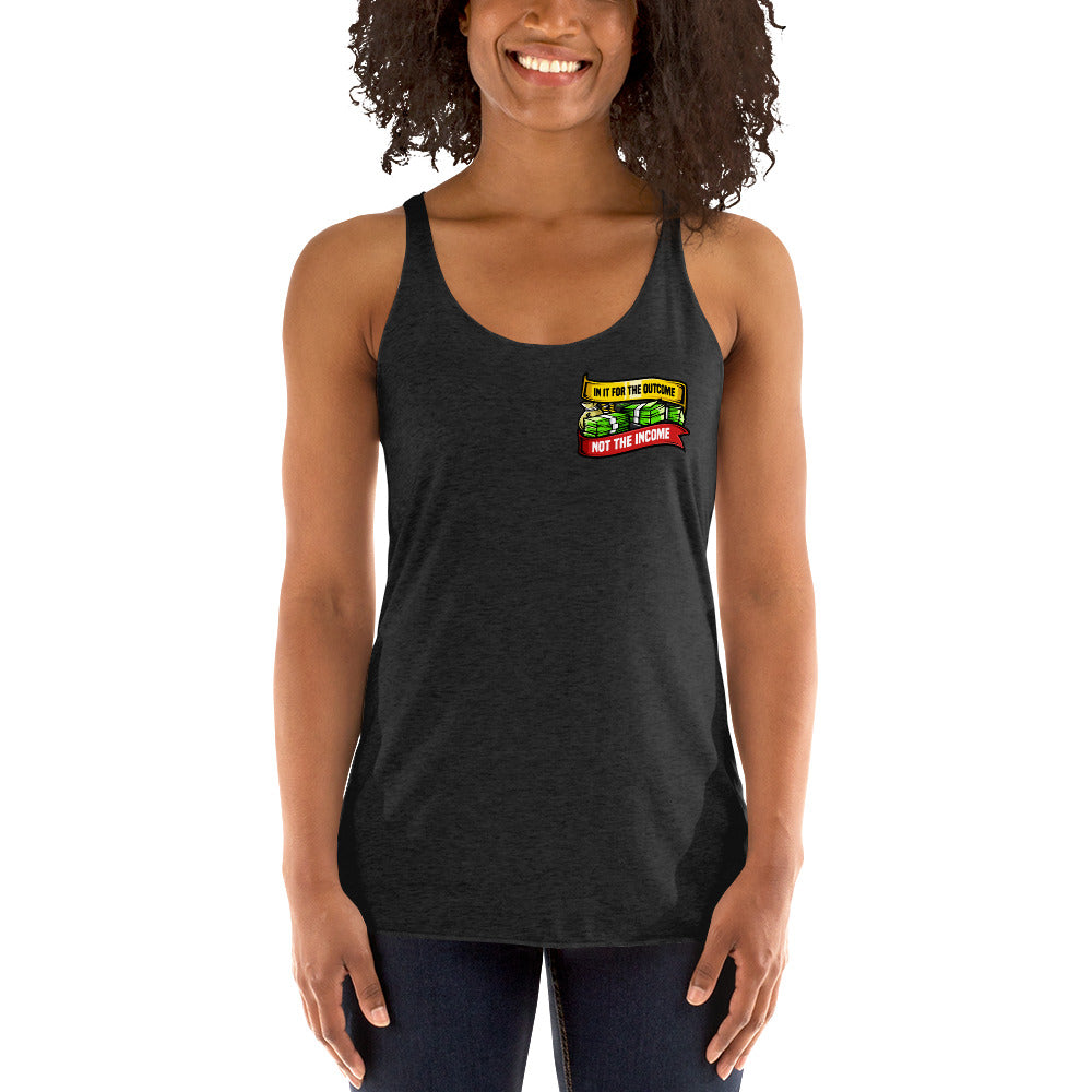 In it For the Outcome Not the Income Women's Racerback Tank